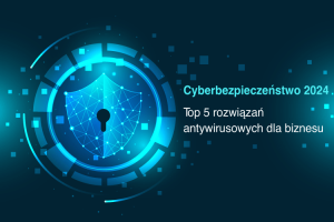Cyberbezpieczeństwo 2024: Top 5 rozwiązań antywirusowych dla biznesu 