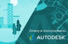 Zmiany w licencjonowaniu produktów Autodesk  